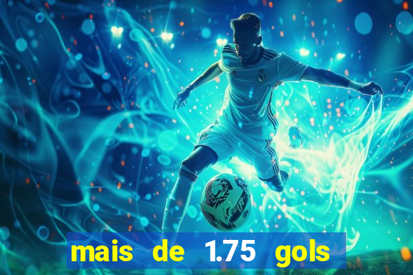 mais de 1.75 gols o que significa estrela bet